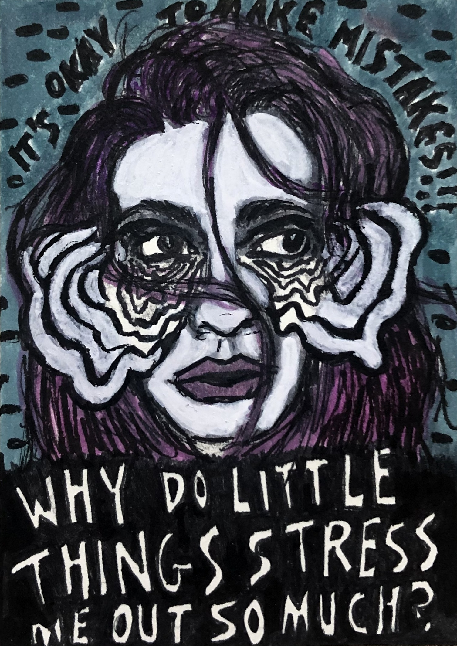 A mixed media portrait of a stressed out woman with the words it's okay to make mistakes and why do little things stress me out so much? around her. Reference is taylorbug on Museum by Sktchy. Created with ink and acrylic paint.