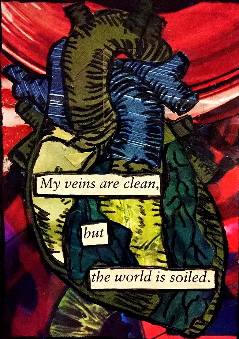 A mixed media collage artist trading card of an anatomical heart with the words my veins are clean, but the world is soiled from the book Girlfriend in a Coma by Douglas Coupland; created with ink and collage material.