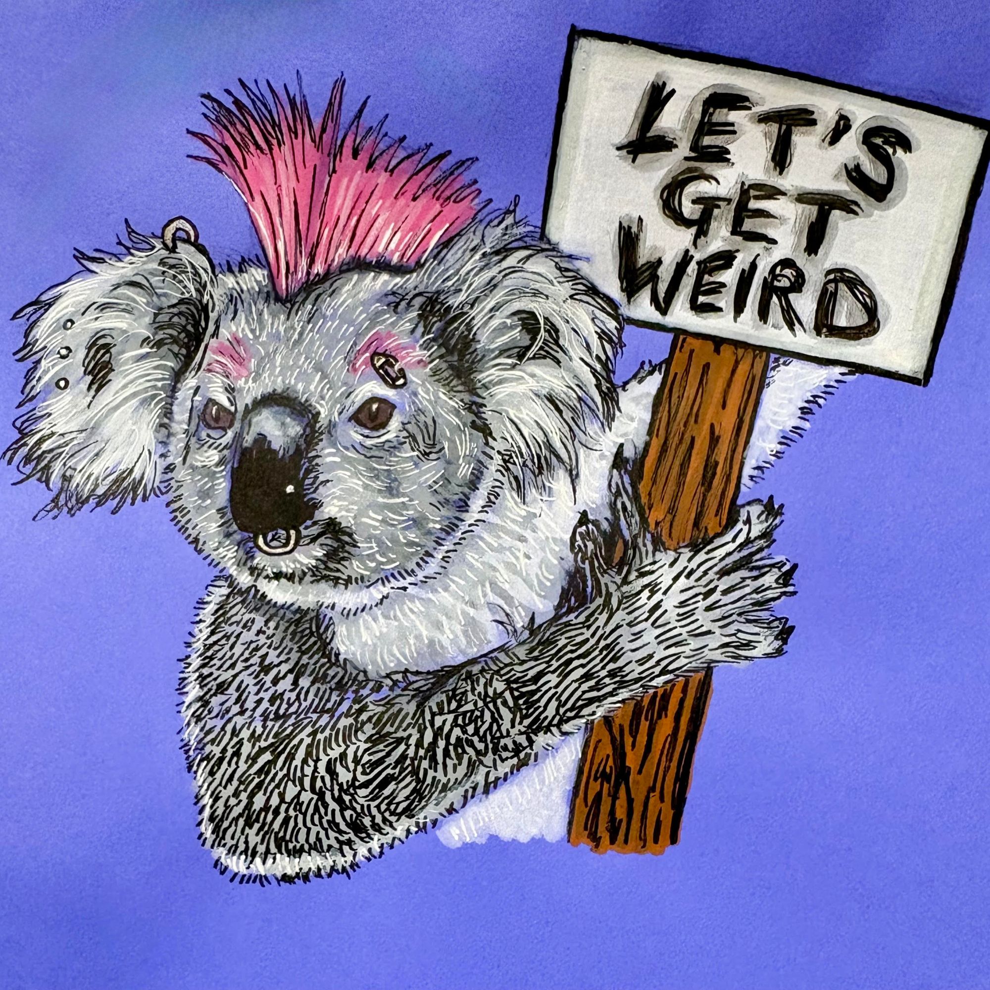 A mixed media illustration of a punk-looking koala bear. The punk koala has a pink mohawk hairstyle, piercings in their nose, eyebrow, and left ear. They are holding on to a wooden sign that says “Let’s Get Weird.” The drawing is against a purple background and was created with acrylic paint and ink.