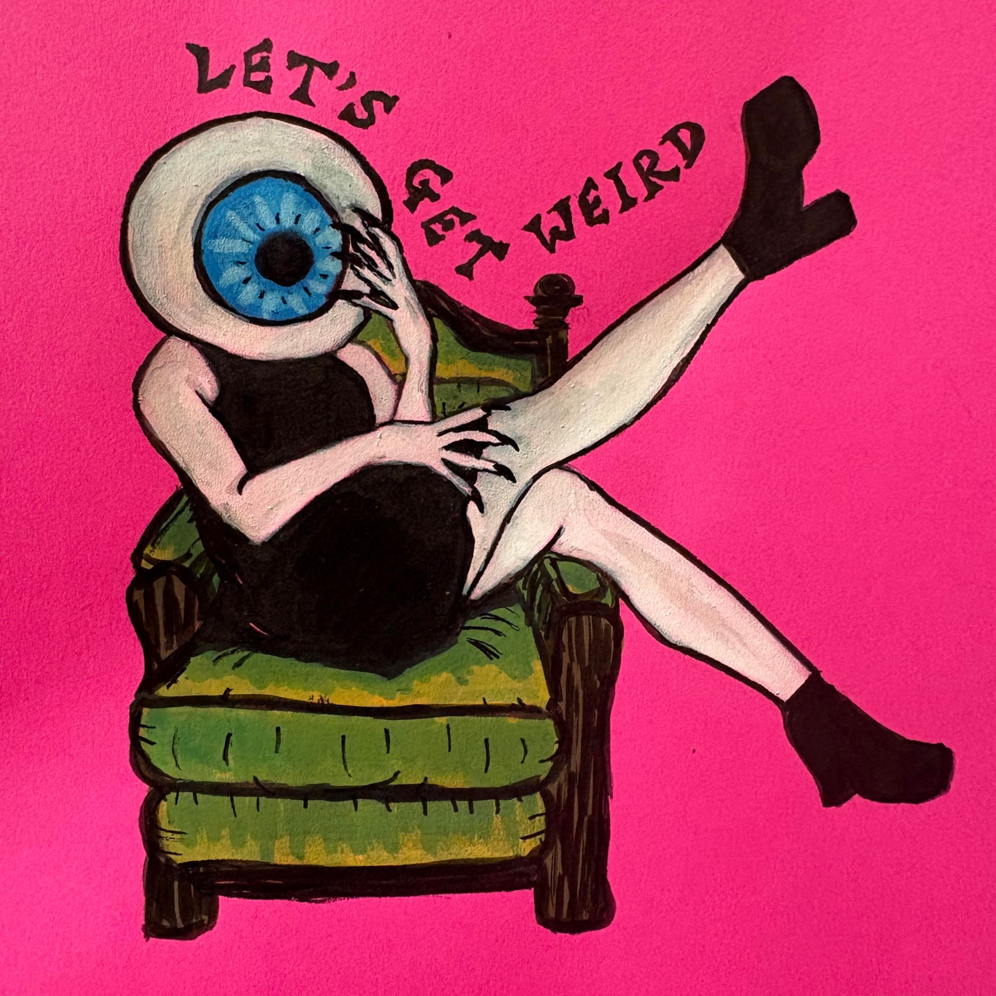 A mixed media illustration of woman in a short black dress with an eyeball for a head sitting over the arm of a green antique chair, kicking her legs in the air. It says “let’s get weird” above her head against a bright pink background. Created with acrylic markers and ink.